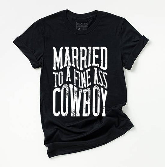 MARRIED TO A FINE ASS COWBOY TEE